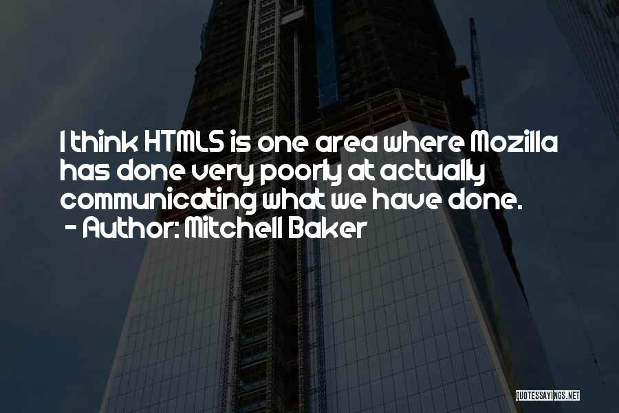 Mitchell Baker Quotes: I Think Html5 Is One Area Where Mozilla Has Done Very Poorly At Actually Communicating What We Have Done.