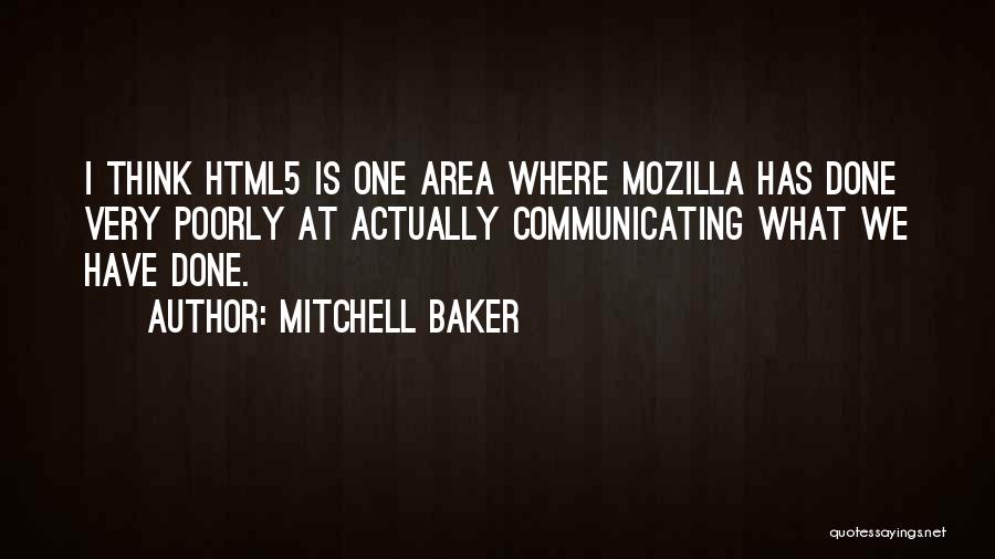 Mitchell Baker Quotes: I Think Html5 Is One Area Where Mozilla Has Done Very Poorly At Actually Communicating What We Have Done.