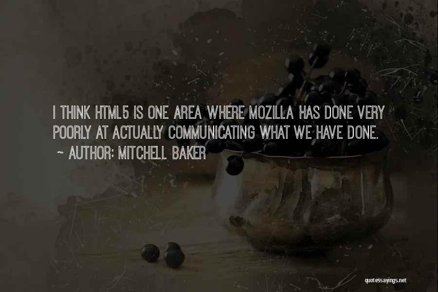 Mitchell Baker Quotes: I Think Html5 Is One Area Where Mozilla Has Done Very Poorly At Actually Communicating What We Have Done.