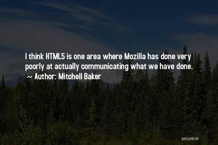 Mitchell Baker Quotes: I Think Html5 Is One Area Where Mozilla Has Done Very Poorly At Actually Communicating What We Have Done.