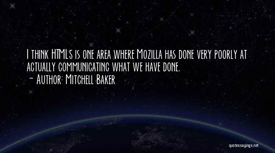 Mitchell Baker Quotes: I Think Html5 Is One Area Where Mozilla Has Done Very Poorly At Actually Communicating What We Have Done.