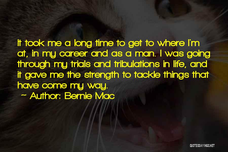 Bernie Mac Quotes: It Took Me A Long Time To Get To Where I'm At, In My Career And As A Man. I