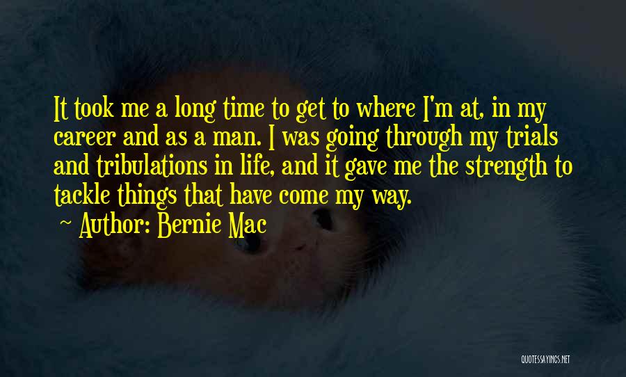 Bernie Mac Quotes: It Took Me A Long Time To Get To Where I'm At, In My Career And As A Man. I