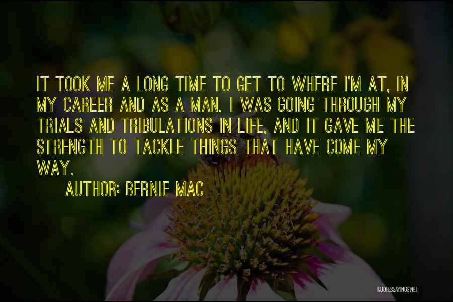 Bernie Mac Quotes: It Took Me A Long Time To Get To Where I'm At, In My Career And As A Man. I