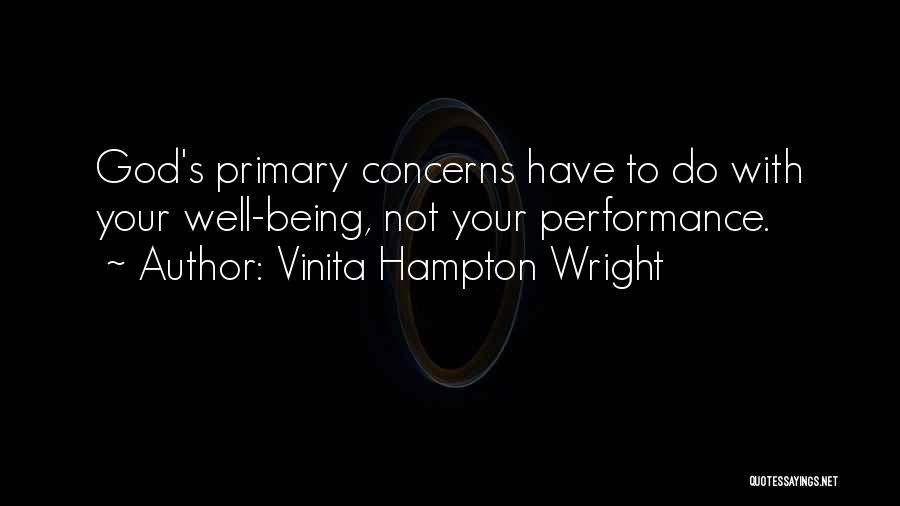 Vinita Hampton Wright Quotes: God's Primary Concerns Have To Do With Your Well-being, Not Your Performance.