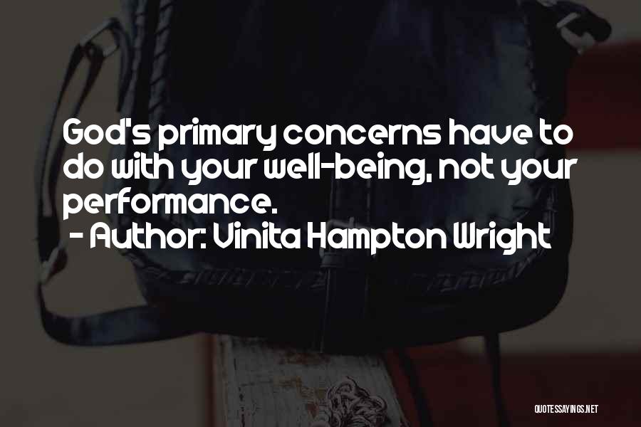 Vinita Hampton Wright Quotes: God's Primary Concerns Have To Do With Your Well-being, Not Your Performance.