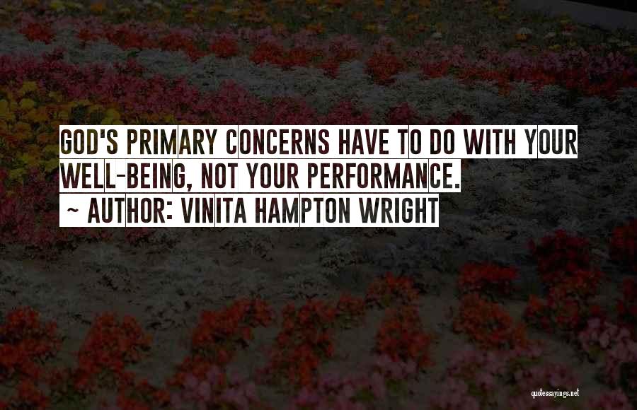 Vinita Hampton Wright Quotes: God's Primary Concerns Have To Do With Your Well-being, Not Your Performance.