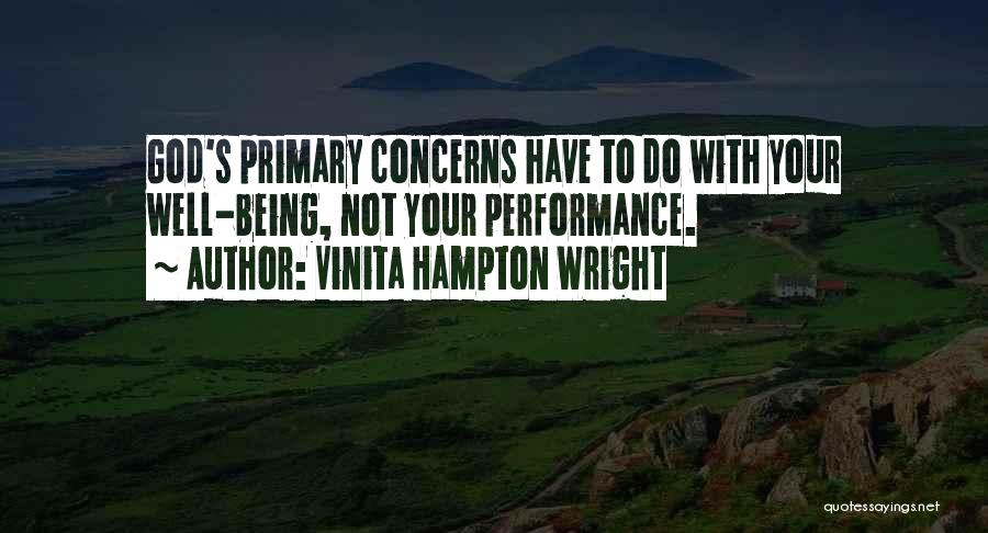 Vinita Hampton Wright Quotes: God's Primary Concerns Have To Do With Your Well-being, Not Your Performance.
