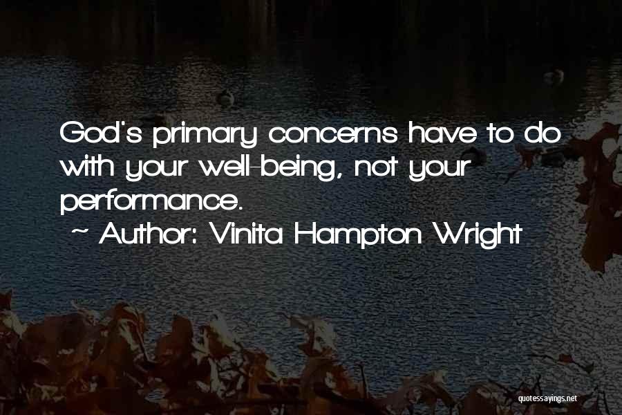 Vinita Hampton Wright Quotes: God's Primary Concerns Have To Do With Your Well-being, Not Your Performance.