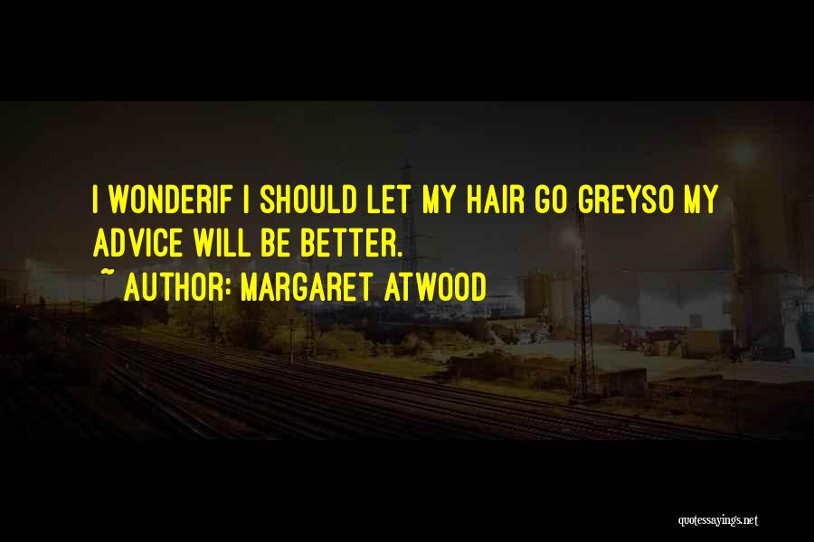 Margaret Atwood Quotes: I Wonderif I Should Let My Hair Go Greyso My Advice Will Be Better.