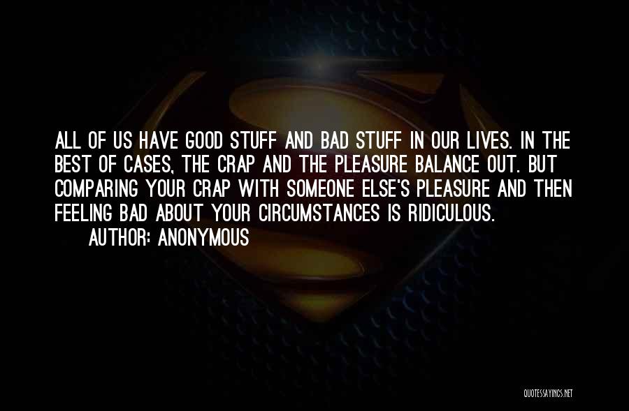 Anonymous Quotes: All Of Us Have Good Stuff And Bad Stuff In Our Lives. In The Best Of Cases, The Crap And