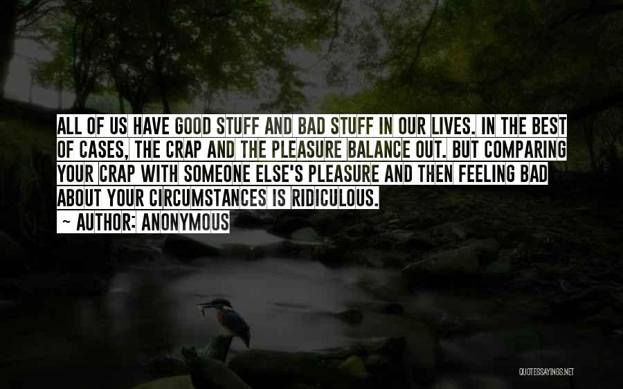 Anonymous Quotes: All Of Us Have Good Stuff And Bad Stuff In Our Lives. In The Best Of Cases, The Crap And