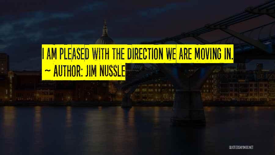 Jim Nussle Quotes: I Am Pleased With The Direction We Are Moving In.