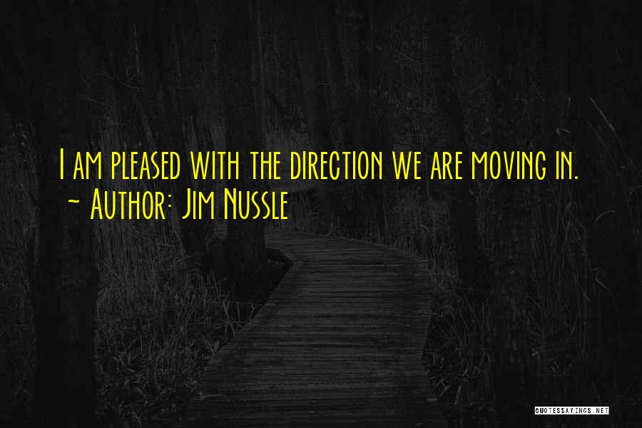 Jim Nussle Quotes: I Am Pleased With The Direction We Are Moving In.