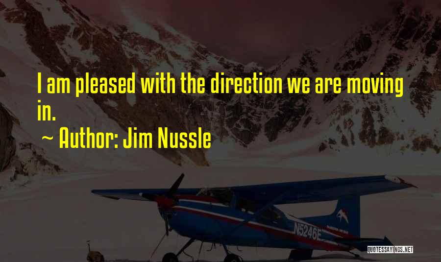Jim Nussle Quotes: I Am Pleased With The Direction We Are Moving In.