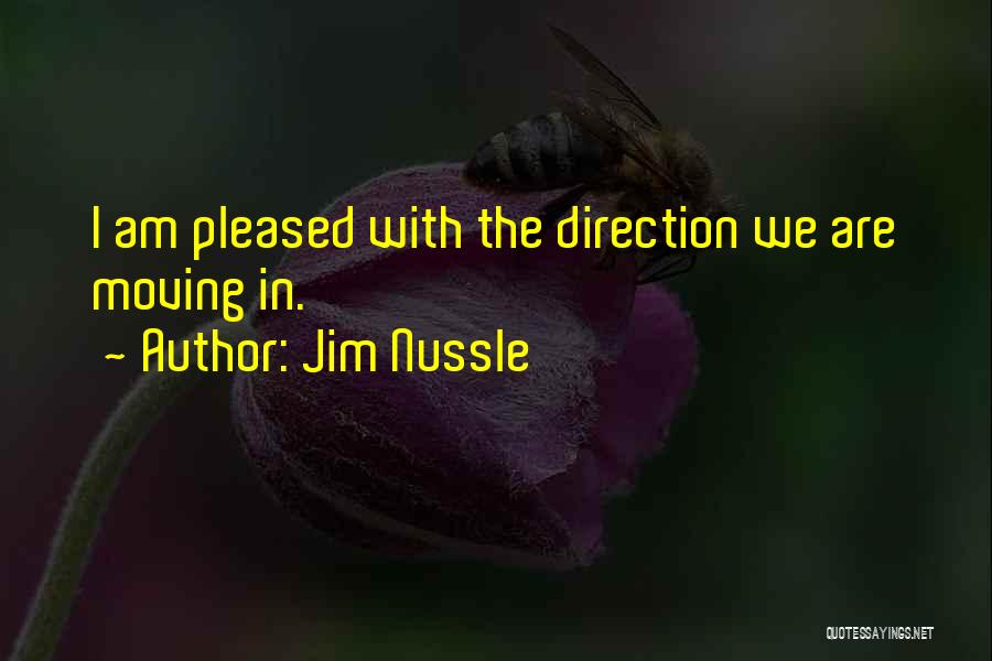 Jim Nussle Quotes: I Am Pleased With The Direction We Are Moving In.