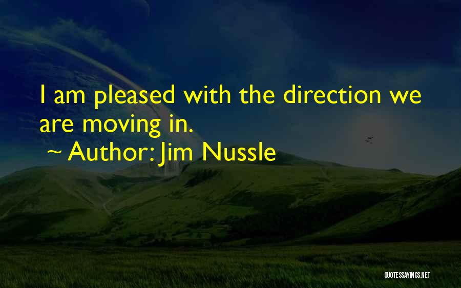 Jim Nussle Quotes: I Am Pleased With The Direction We Are Moving In.