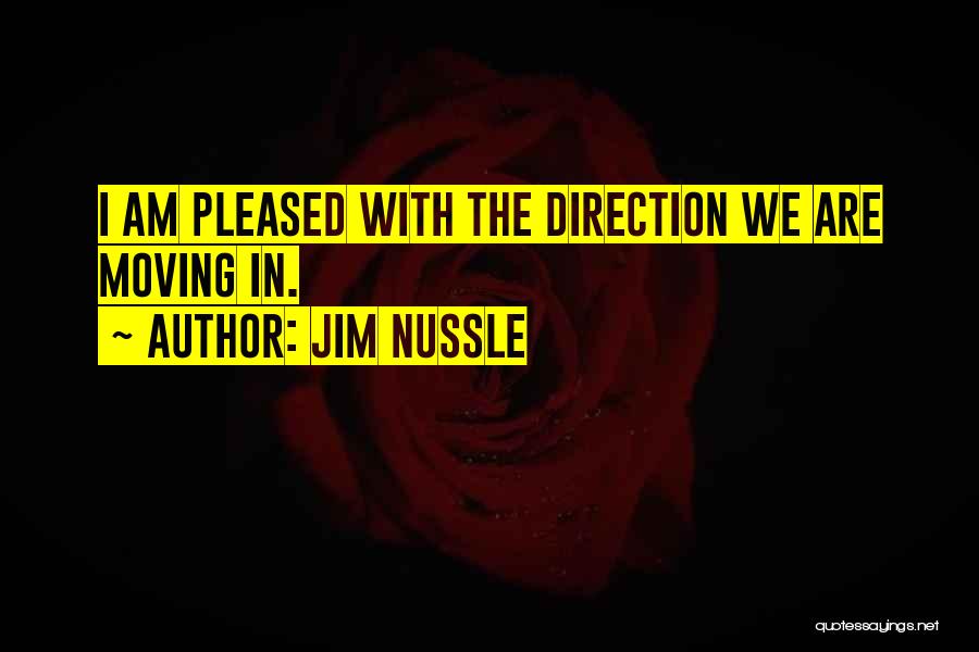 Jim Nussle Quotes: I Am Pleased With The Direction We Are Moving In.