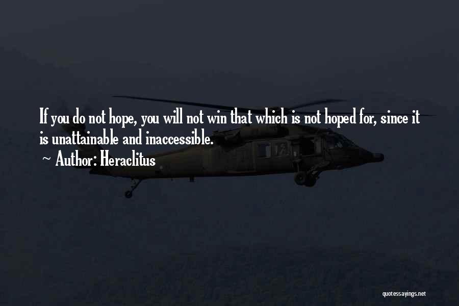 Heraclitus Quotes: If You Do Not Hope, You Will Not Win That Which Is Not Hoped For, Since It Is Unattainable And