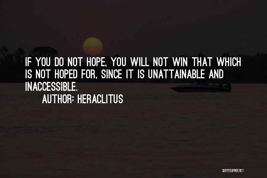 Heraclitus Quotes: If You Do Not Hope, You Will Not Win That Which Is Not Hoped For, Since It Is Unattainable And