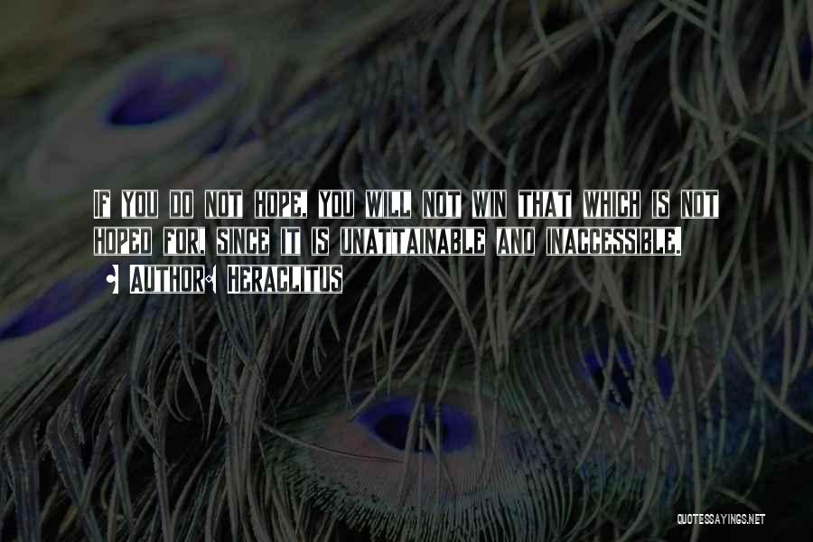 Heraclitus Quotes: If You Do Not Hope, You Will Not Win That Which Is Not Hoped For, Since It Is Unattainable And