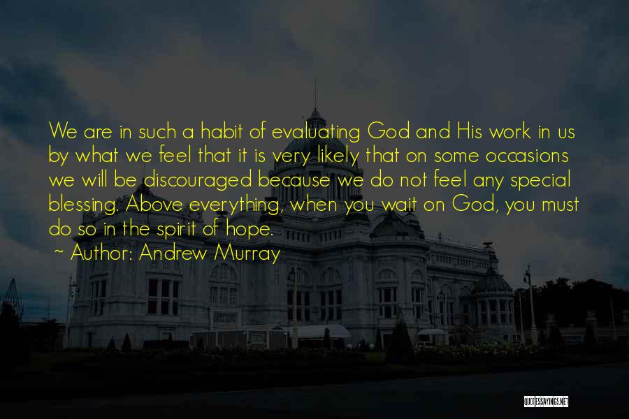 Andrew Murray Quotes: We Are In Such A Habit Of Evaluating God And His Work In Us By What We Feel That It