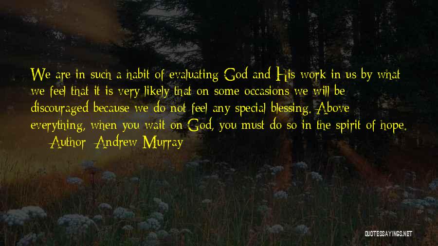 Andrew Murray Quotes: We Are In Such A Habit Of Evaluating God And His Work In Us By What We Feel That It