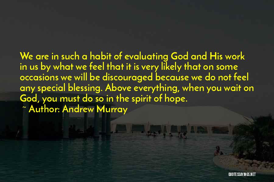 Andrew Murray Quotes: We Are In Such A Habit Of Evaluating God And His Work In Us By What We Feel That It