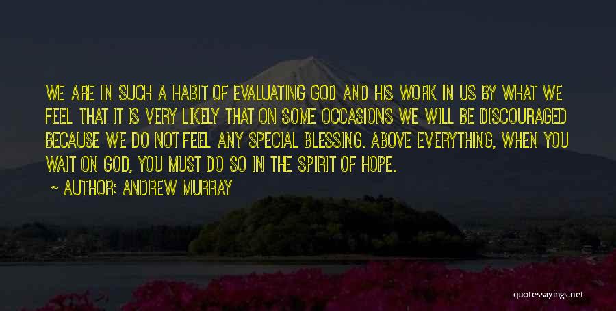 Andrew Murray Quotes: We Are In Such A Habit Of Evaluating God And His Work In Us By What We Feel That It