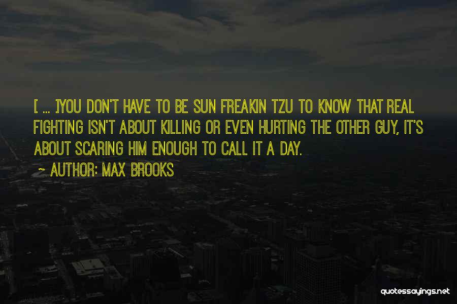 Max Brooks Quotes: [ ... ]you Don't Have To Be Sun Freakin Tzu To Know That Real Fighting Isn't About Killing Or Even