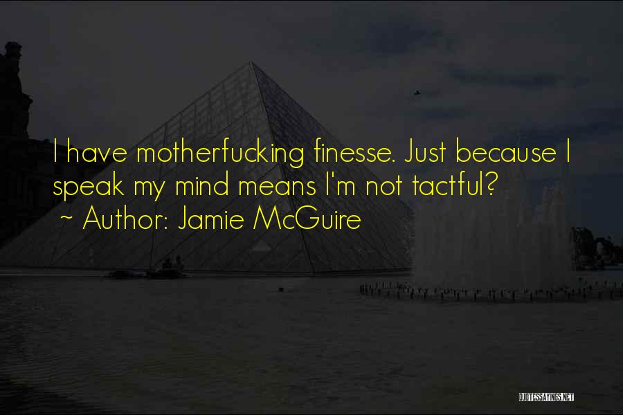 Jamie McGuire Quotes: I Have Motherfucking Finesse. Just Because I Speak My Mind Means I'm Not Tactful?