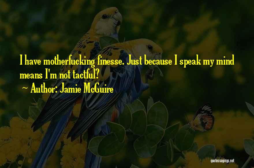 Jamie McGuire Quotes: I Have Motherfucking Finesse. Just Because I Speak My Mind Means I'm Not Tactful?