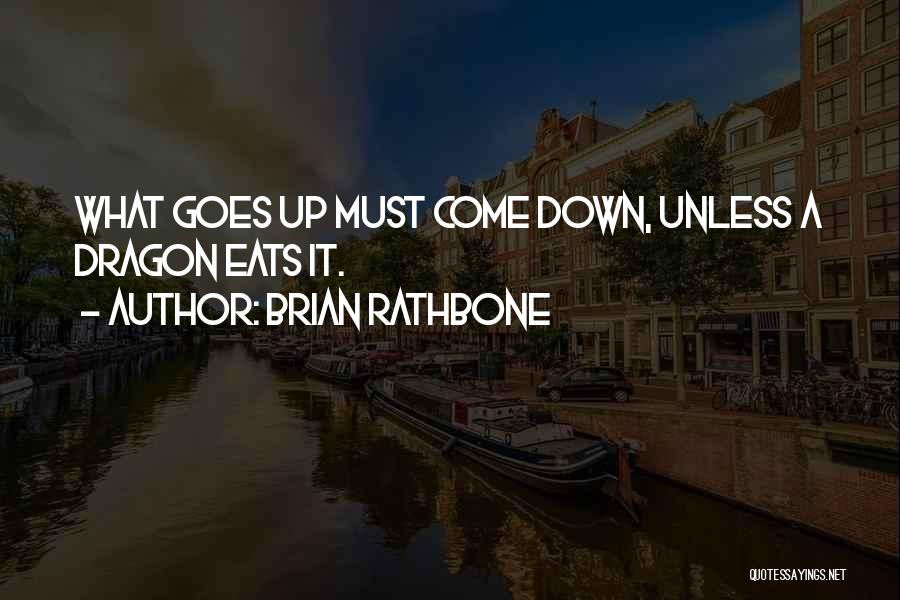 Brian Rathbone Quotes: What Goes Up Must Come Down, Unless A Dragon Eats It.