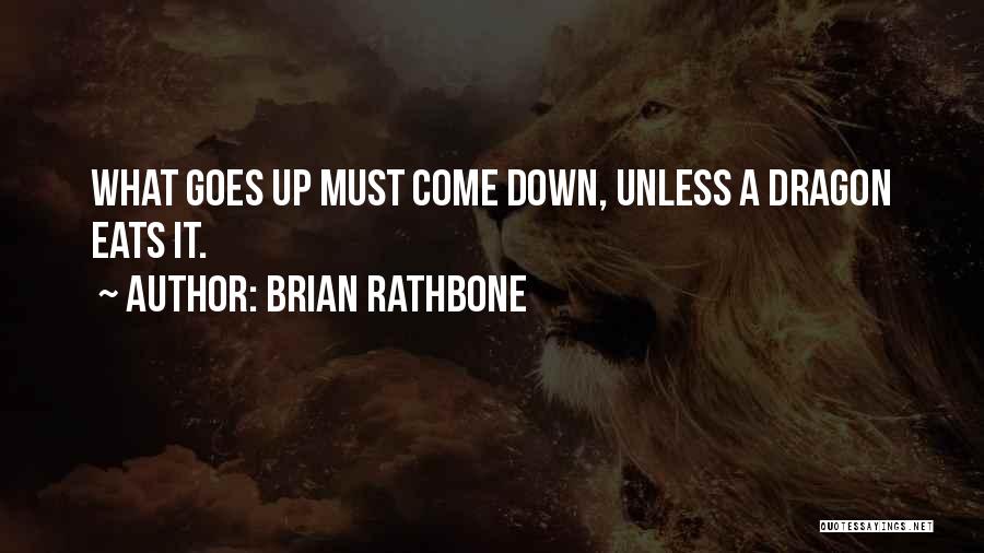 Brian Rathbone Quotes: What Goes Up Must Come Down, Unless A Dragon Eats It.