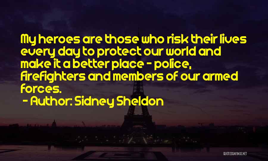 Sidney Sheldon Quotes: My Heroes Are Those Who Risk Their Lives Every Day To Protect Our World And Make It A Better Place