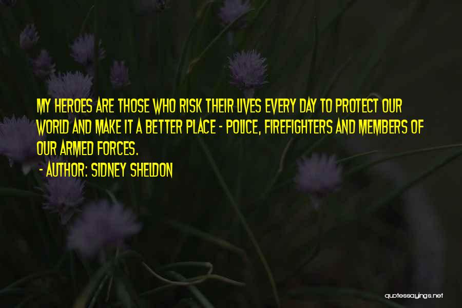 Sidney Sheldon Quotes: My Heroes Are Those Who Risk Their Lives Every Day To Protect Our World And Make It A Better Place