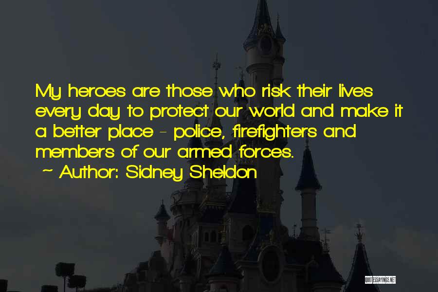 Sidney Sheldon Quotes: My Heroes Are Those Who Risk Their Lives Every Day To Protect Our World And Make It A Better Place