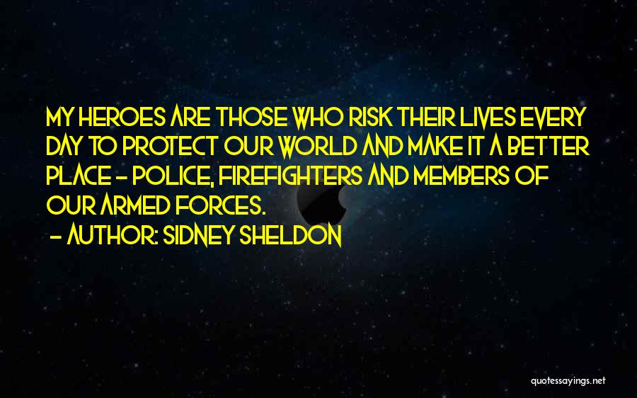 Sidney Sheldon Quotes: My Heroes Are Those Who Risk Their Lives Every Day To Protect Our World And Make It A Better Place