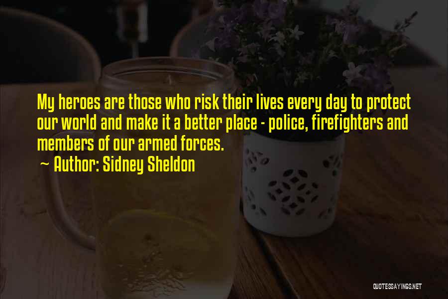 Sidney Sheldon Quotes: My Heroes Are Those Who Risk Their Lives Every Day To Protect Our World And Make It A Better Place