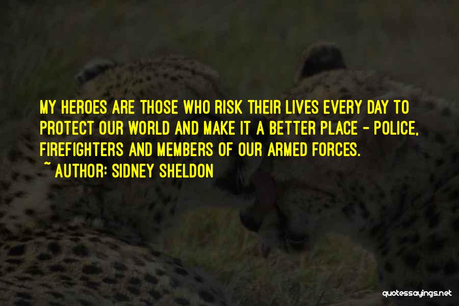 Sidney Sheldon Quotes: My Heroes Are Those Who Risk Their Lives Every Day To Protect Our World And Make It A Better Place