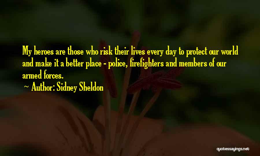 Sidney Sheldon Quotes: My Heroes Are Those Who Risk Their Lives Every Day To Protect Our World And Make It A Better Place