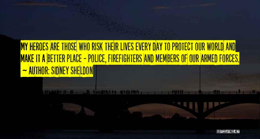 Sidney Sheldon Quotes: My Heroes Are Those Who Risk Their Lives Every Day To Protect Our World And Make It A Better Place