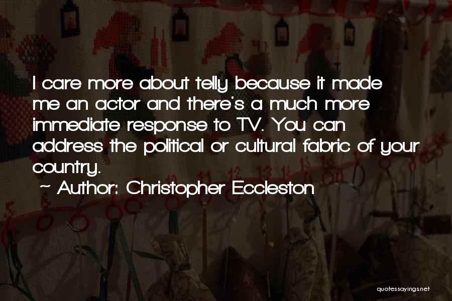 Christopher Eccleston Quotes: I Care More About Telly Because It Made Me An Actor And There's A Much More Immediate Response To Tv.