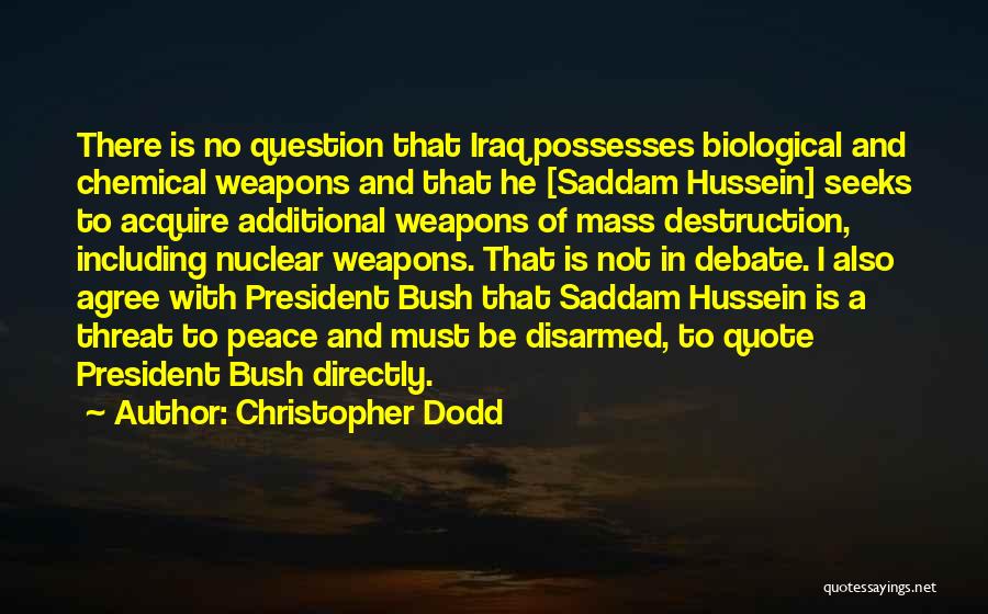 Christopher Dodd Quotes: There Is No Question That Iraq Possesses Biological And Chemical Weapons And That He [saddam Hussein] Seeks To Acquire Additional