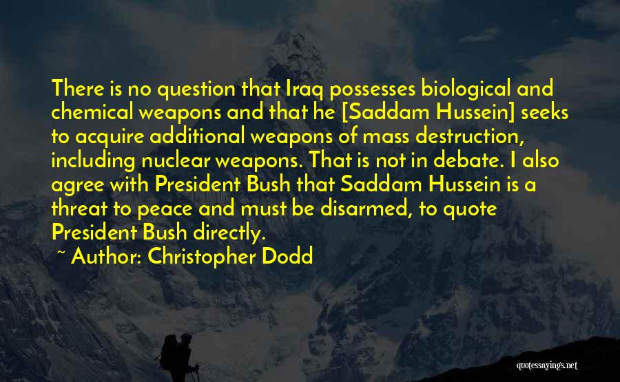 Christopher Dodd Quotes: There Is No Question That Iraq Possesses Biological And Chemical Weapons And That He [saddam Hussein] Seeks To Acquire Additional