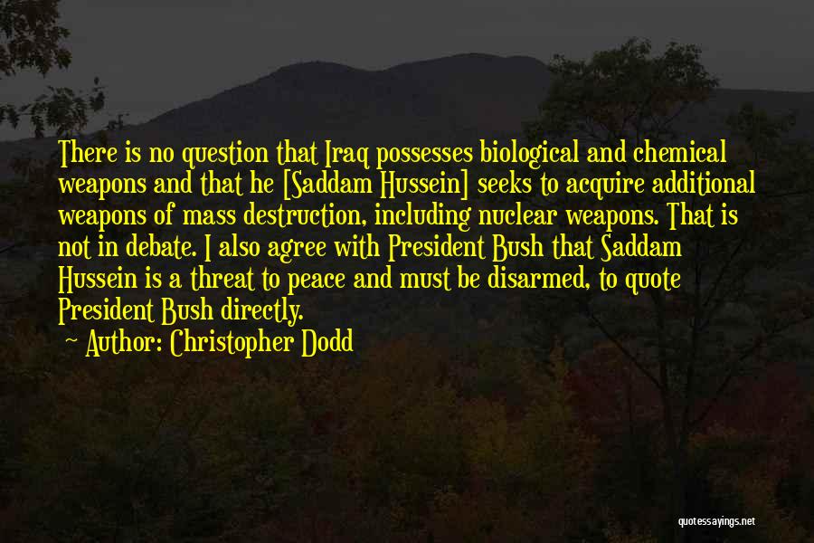 Christopher Dodd Quotes: There Is No Question That Iraq Possesses Biological And Chemical Weapons And That He [saddam Hussein] Seeks To Acquire Additional