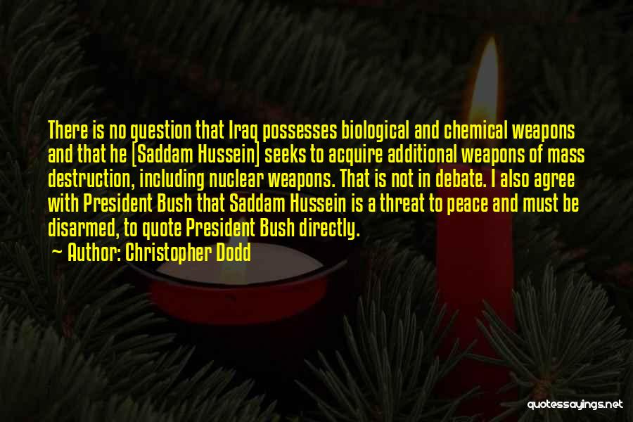 Christopher Dodd Quotes: There Is No Question That Iraq Possesses Biological And Chemical Weapons And That He [saddam Hussein] Seeks To Acquire Additional