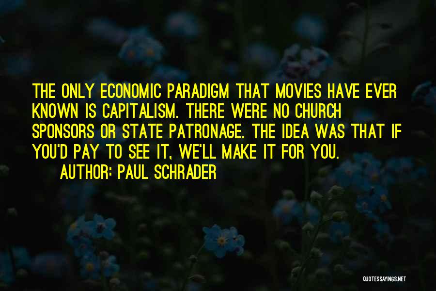 Paul Schrader Quotes: The Only Economic Paradigm That Movies Have Ever Known Is Capitalism. There Were No Church Sponsors Or State Patronage. The