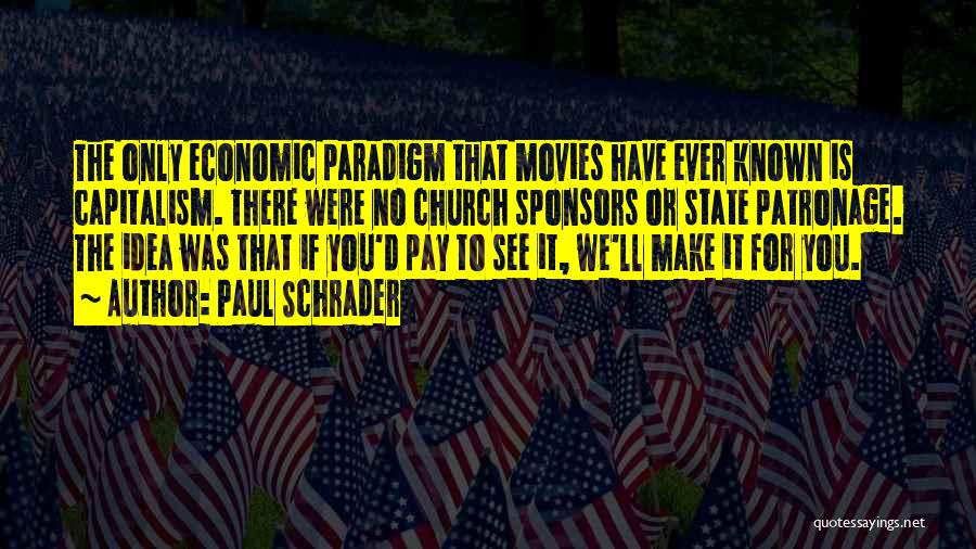 Paul Schrader Quotes: The Only Economic Paradigm That Movies Have Ever Known Is Capitalism. There Were No Church Sponsors Or State Patronage. The