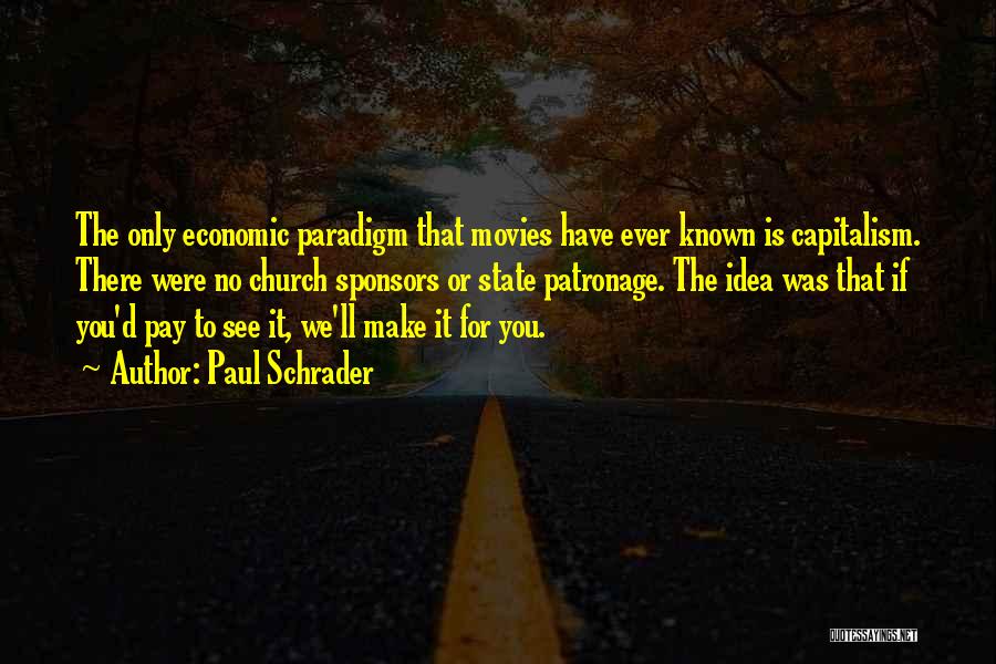 Paul Schrader Quotes: The Only Economic Paradigm That Movies Have Ever Known Is Capitalism. There Were No Church Sponsors Or State Patronage. The